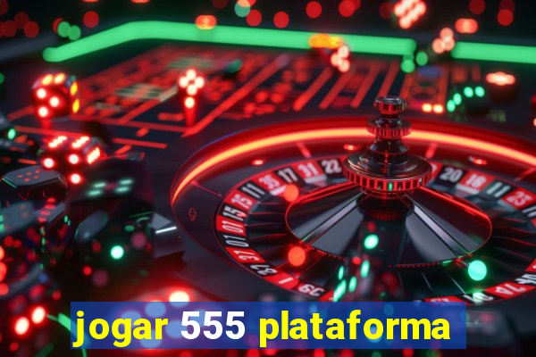 jogar 555 plataforma